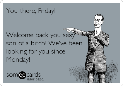 I like to call those days Fridays
